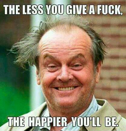 (c) http://quotespics.com/the-less-you-give-a-fuck-jack-nicholson/